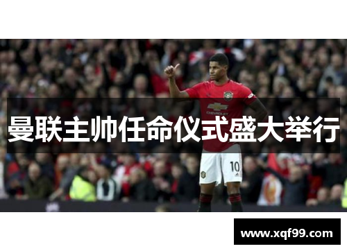 曼联主帅任命仪式盛大举行