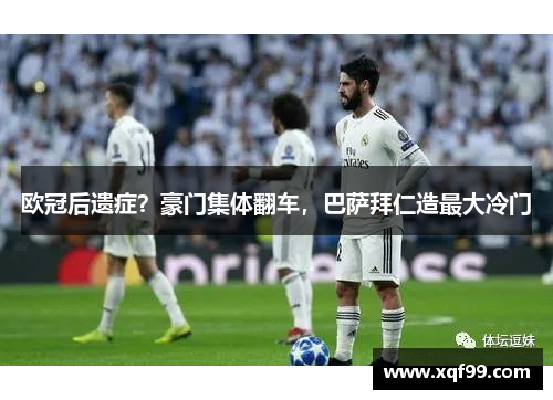 欧冠后遗症？豪门集体翻车，巴萨拜仁造最大冷门