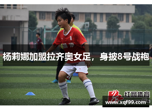 杨莉娜加盟拉齐奥女足，身披8号战袍
